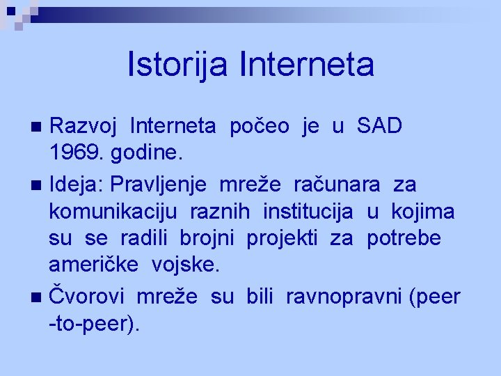 Istorija Interneta Razvoj Interneta počeo je u SAD 1969. godine. n Ideja: Pravljenje mreže Istorija Interneta Razvoj Interneta počeo je u SAD 1969. godine. n Ideja: Pravljenje mreže