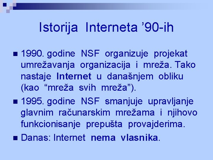Istorija Interneta ’ 90 -ih 1990. godine NSF organizuje projekat umrežavanja organizacija i mreža. Istorija Interneta ’ 90 -ih 1990. godine NSF organizuje projekat umrežavanja organizacija i mreža.