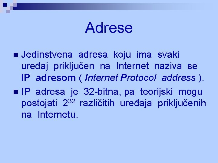 Adrese Jedinstvena adresa koju ima svaki uređaj priključen na Internet naziva se IP adresom Adrese Jedinstvena adresa koju ima svaki uređaj priključen na Internet naziva se IP adresom