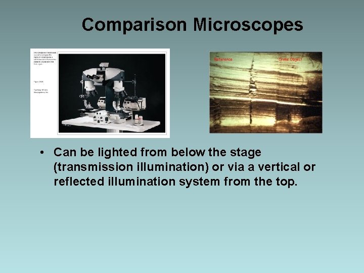 Comparison Microscopes • Can be lighted from below the stage (transmission illumination) or via Comparison Microscopes • Can be lighted from below the stage (transmission illumination) or via