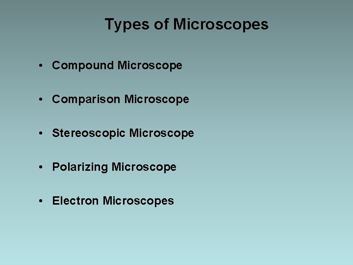 Types of Microscopes • Compound Microscope • Comparison Microscope • Stereoscopic Microscope • Polarizing