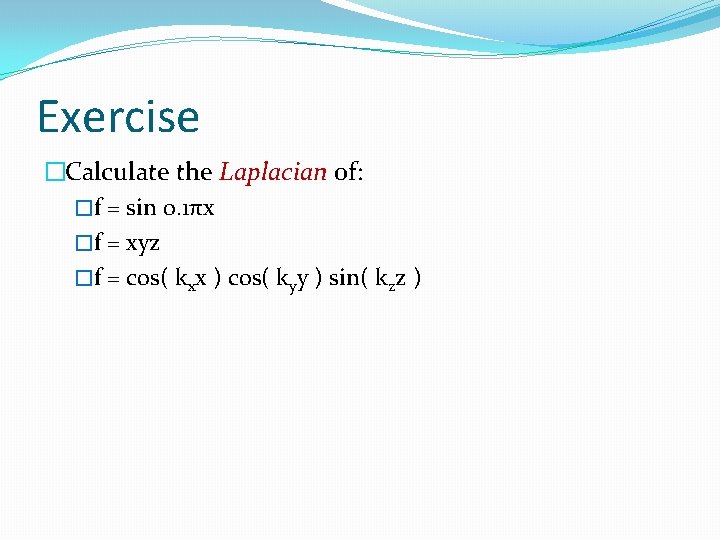 Exercise �Calculate the Laplacian of: �f = sin 0. 1πx �f = xyz �f