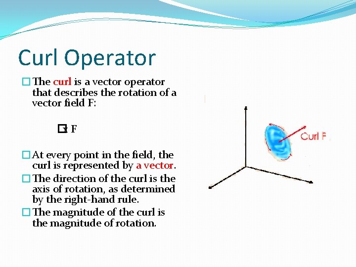 Curl Operator �The curl is a vector operator that describes the rotation of a