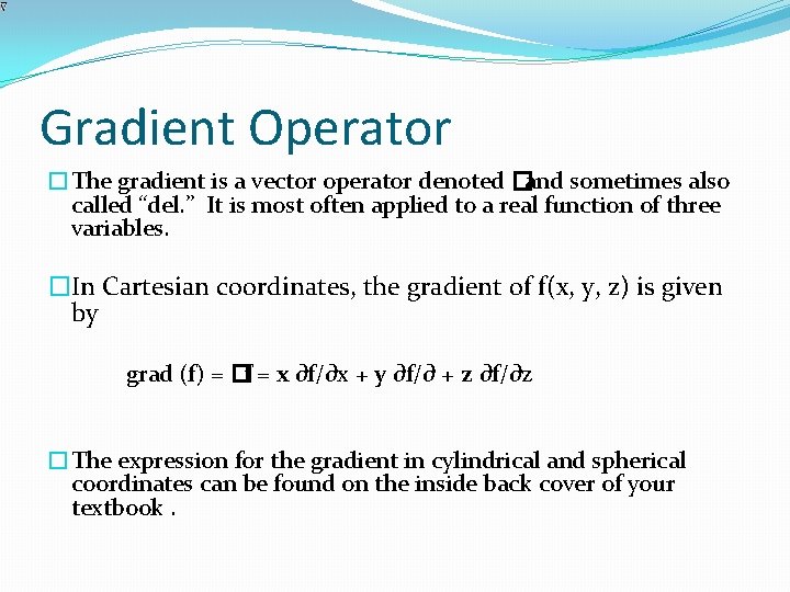 Gradient Operator �The gradient is a vector operator denoted � and sometimes also called