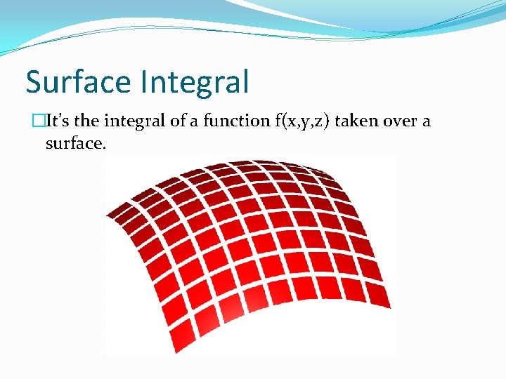 Surface Integral �It’s the integral of a function f(x, y, z) taken over a