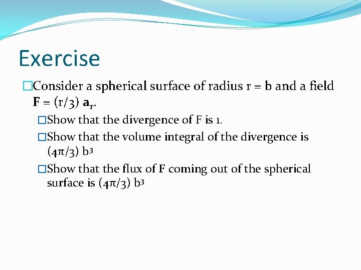 Exercise �Consider a spherical surface of radius r = b and a field F