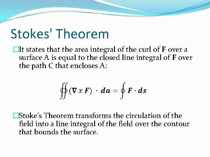 Stokes' Theorem �It states that the area integral of the curl of F over