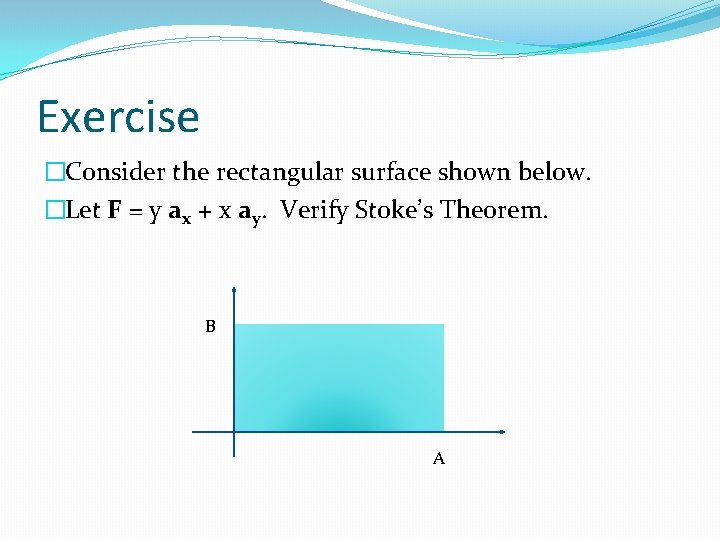 Exercise �Consider the rectangular surface shown below. �Let F = y ax + x