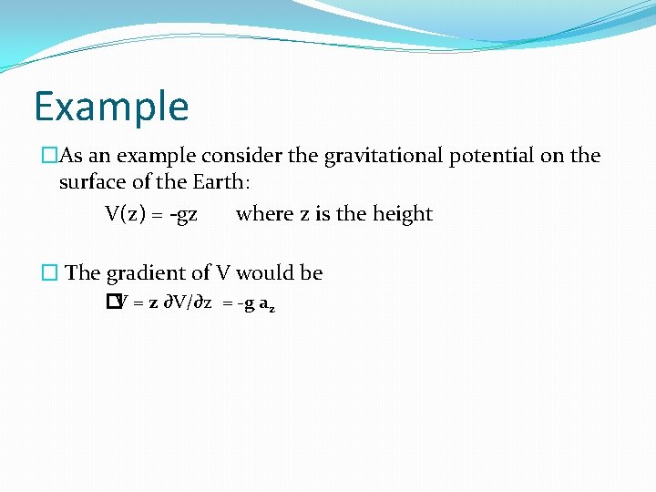 Example �As an example consider the gravitational potential on the surface of the Earth: