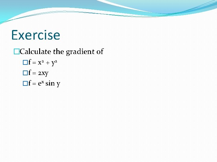 Exercise �Calculate the gradient of �f = x 2 + y 2 �f =