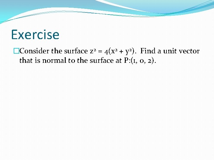Exercise �Consider the surface z 2 = 4(x 2 + y 2). Find a