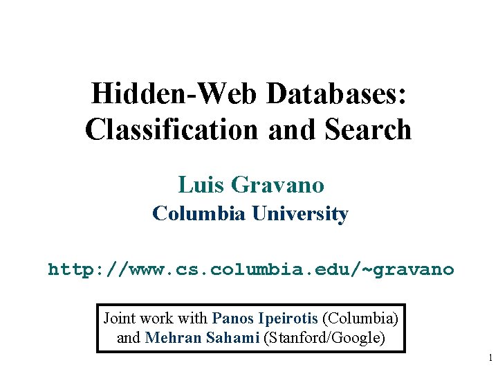 Hidden-Web Databases: Classification and Search Luis Gravano Columbia University http: //www. cs. columbia. edu/~gravano