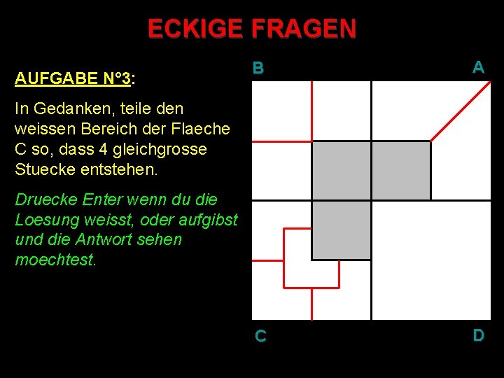 ECKIGE FRAGEN AUFGABE N° 3: B A C D In Gedanken, teile den weissen