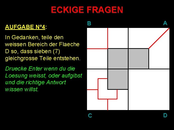 ECKIGE FRAGEN AUFGABE N° 4: B A C D In Gedanken, teile den weissen