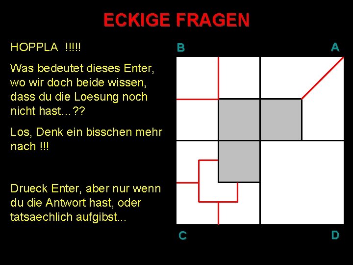 ECKIGE FRAGEN HOPPLA !!!!! B A C D Was bedeutet dieses Enter, wo wir