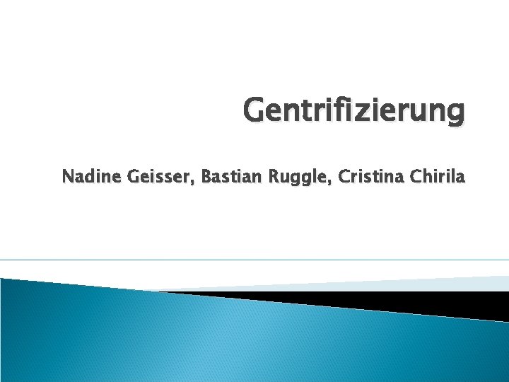 Gentrifizierung Nadine Geisser, Bastian Ruggle, Cristina Chirila 