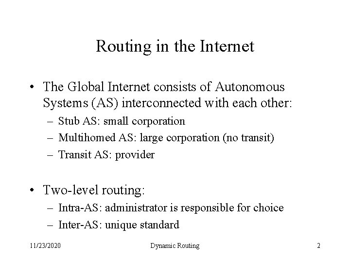 Routing in the Internet • The Global Internet consists of Autonomous Systems (AS) interconnected