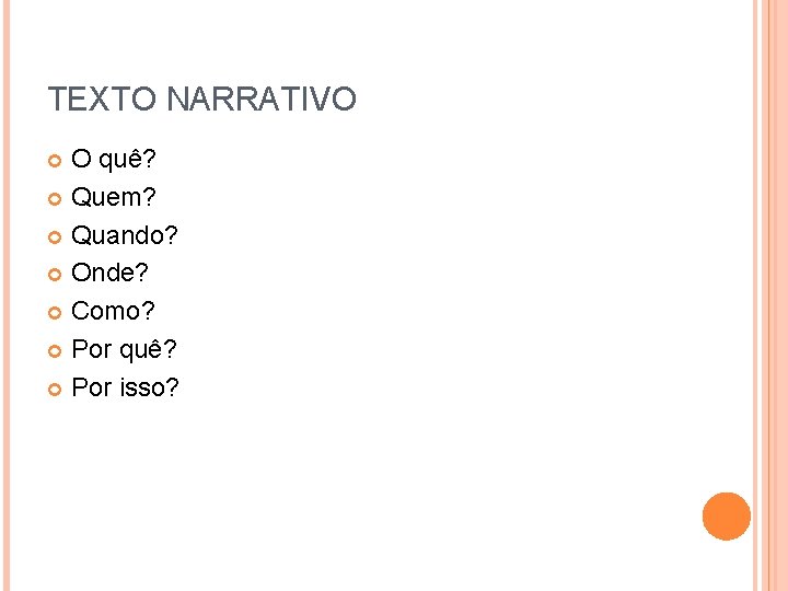 TEXTO NARRATIVO O quê? Quem? Quando? Onde? Como? Por quê? Por isso? 