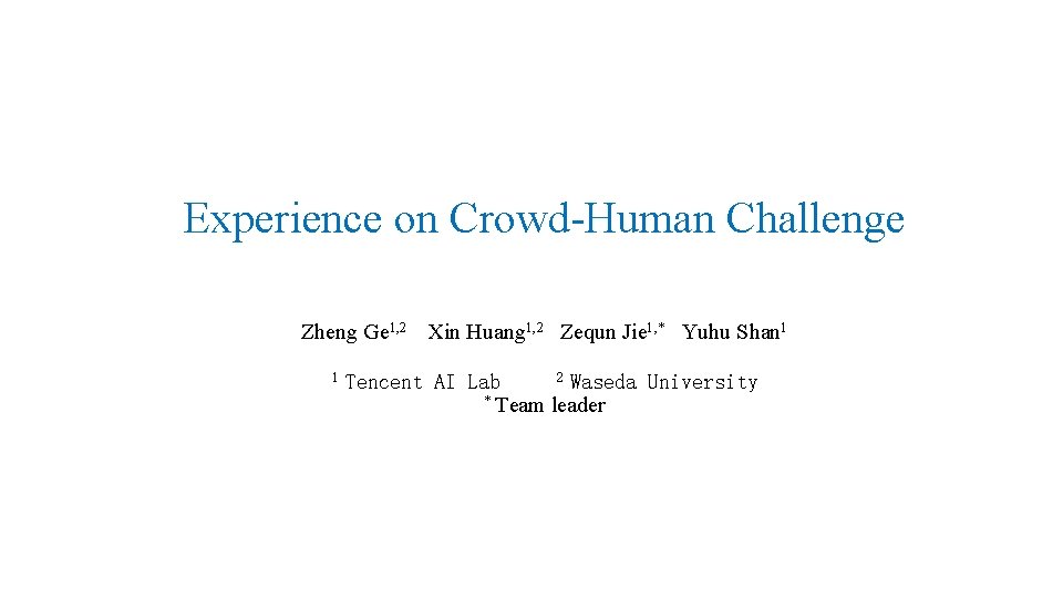 Experience on Crowd-Human Challenge Zheng Ge 1, 2 Xin Huang 1, 2 Zequn Jie