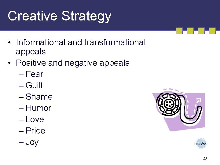 Creative Strategy • Informational and transformational appeals • Positive and negative appeals – Fear Creative Strategy • Informational and transformational appeals • Positive and negative appeals – Fear
