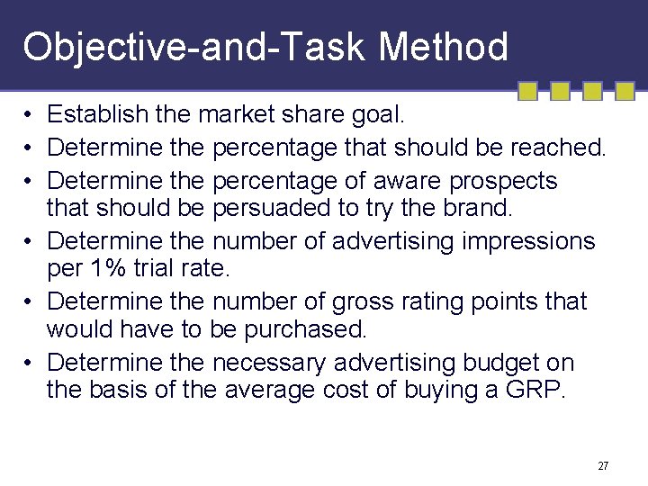 Objective-and-Task Method • Establish the market share goal. • Determine the percentage that should Objective-and-Task Method • Establish the market share goal. • Determine the percentage that should