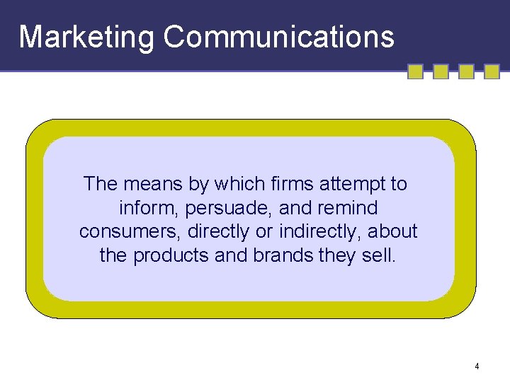Marketing Communications The means by which firms attempt to inform, persuade, and remind consumers, Marketing Communications The means by which firms attempt to inform, persuade, and remind consumers,