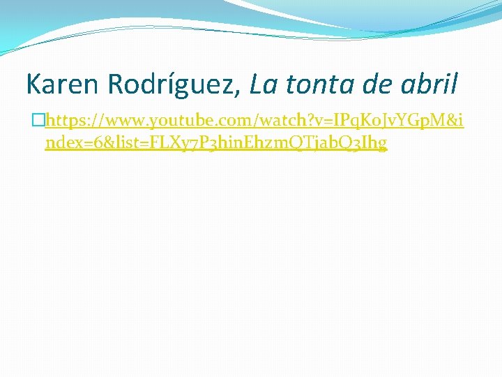 Karen Rodríguez, La tonta de abril �https: //www. youtube. com/watch? v=IPq. Ko. Jv. YGp.