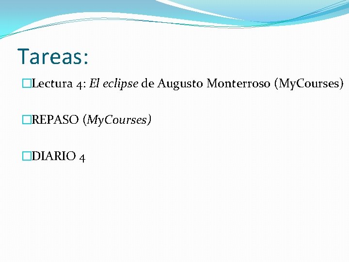 Tareas: �Lectura 4: El eclipse de Augusto Monterroso (My. Courses) �REPASO (My. Courses) �DIARIO