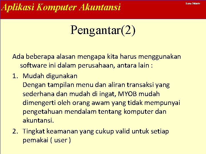 Aplikasi Komputer Akuntansi Pengantar(2) Ada beberapa alasan mengapa kita harus menggunakan software ini dalam