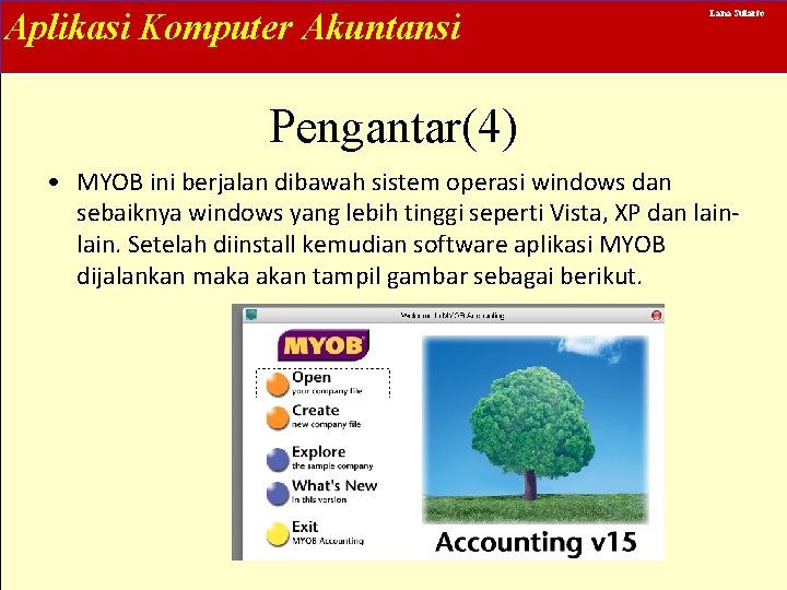 Aplikasi Komputer Akuntansi Lana Sularto Pengantar(4) • MYOB ini berjalan dibawah sistem operasi windows