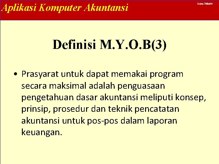 Aplikasi Komputer Akuntansi Lana Sularto Definisi M. Y. O. B(3) • Prasyarat untuk dapat