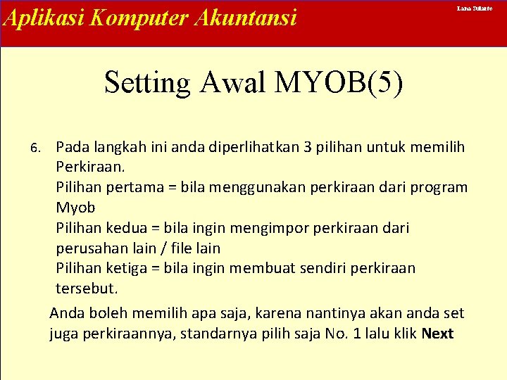 Aplikasi Komputer Akuntansi Lana Sularto Setting Awal MYOB(5) 6. Pada langkah ini anda diperlihatkan
