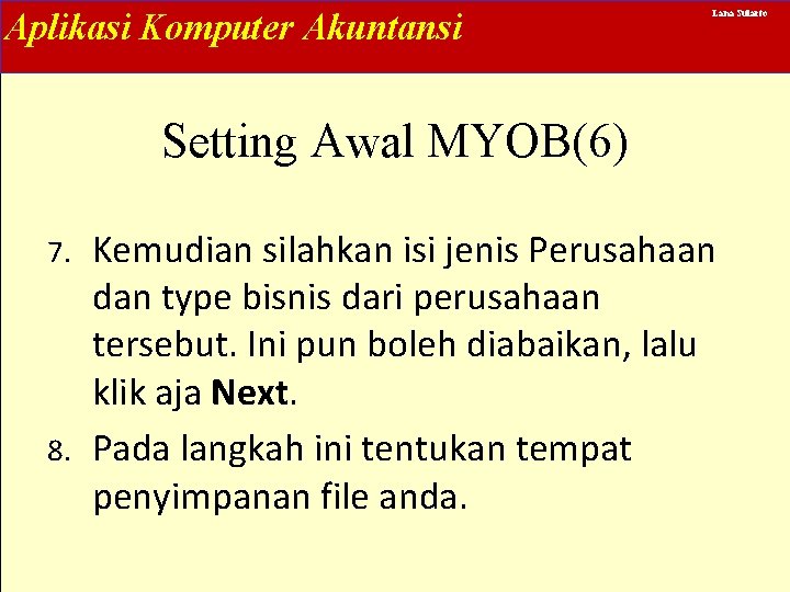 Aplikasi Komputer Akuntansi Lana Sularto Setting Awal MYOB(6) Kemudian silahkan isi jenis Perusahaan dan