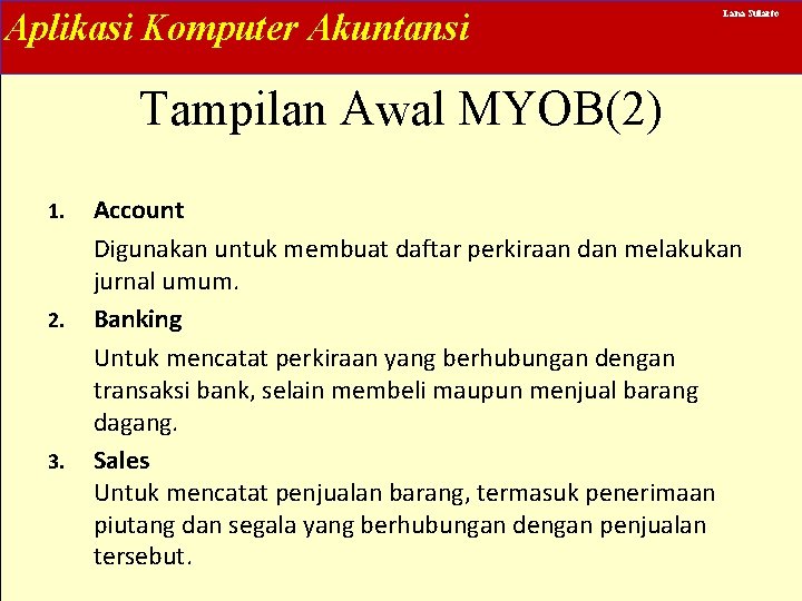 Aplikasi Komputer Akuntansi Lana Sularto Tampilan Awal MYOB(2) 1. 2. 3. Account Digunakan untuk