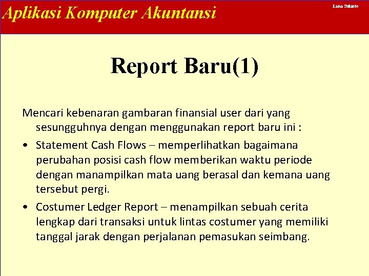 Aplikasi Komputer Akuntansi Report Baru(1) Mencari kebenaran gambaran finansial user dari yang sesungguhnya dengan