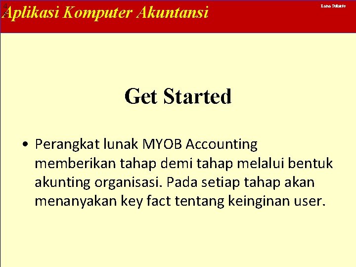 4 5 Aplikasi Komputer Akuntansi Lana Sularto Get Started • Perangkat lunak MYOB Accounting