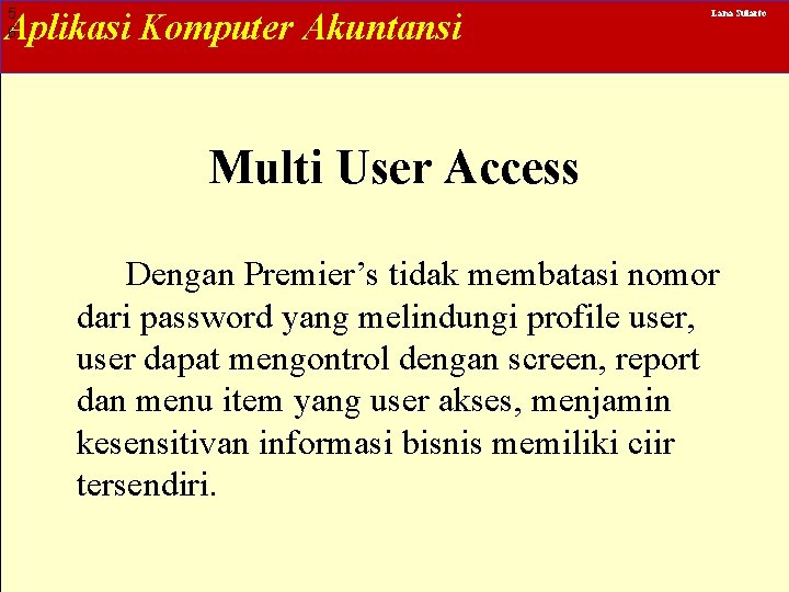 5 6 Aplikasi Komputer Akuntansi Lana Sularto Multi User Access Dengan Premier’s tidak membatasi