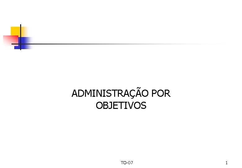 ADMINISTRAÇÃO POR OBJETIVOS TO-07 1 