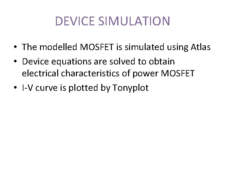 DEVICE SIMULATION • The modelled MOSFET is simulated using Atlas • Device equations are