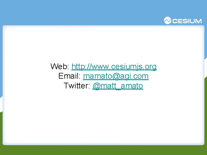 Web: http: //www. cesiumjs. org Email: mamato@agi. com Twitter: @matt_amato 