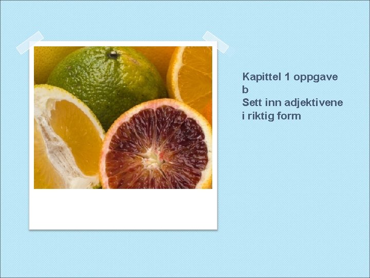 Kapittel 1 oppgave b Sett inn adjektivene i riktig form 