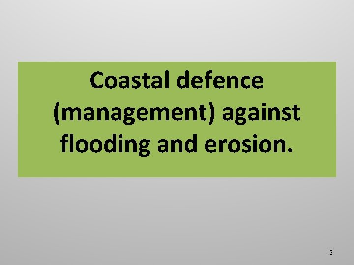 Coastal defence (management) against flooding and erosion. 2 