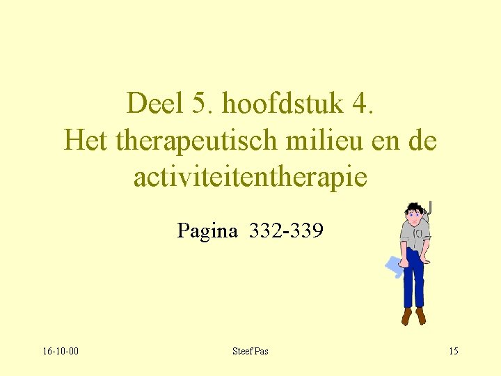 Deel 5. hoofdstuk 4. Het therapeutisch milieu en de activiteitentherapie Pagina 332 -339 16