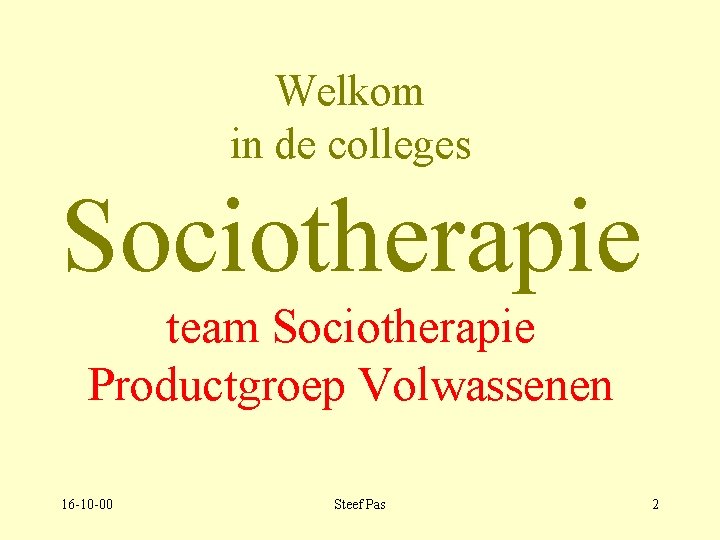 Welkom in de colleges Sociotherapie team Sociotherapie Productgroep Volwassenen 16 -10 -00 Steef Pas