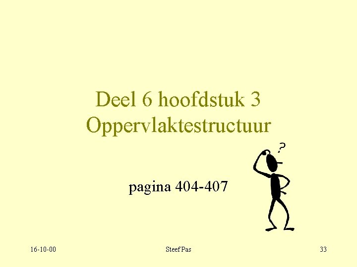 Deel 6 hoofdstuk 3 Oppervlaktestructuur pagina 404 -407 16 -10 -00 Steef Pas 33