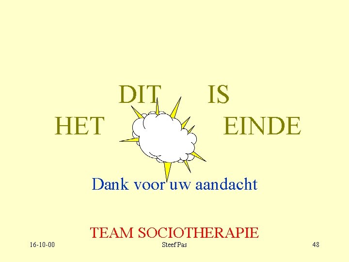 DIT IS EINDE HET Dank voor uw aandacht 16 -10 -00 TEAM SOCIOTHERAPIE Steef