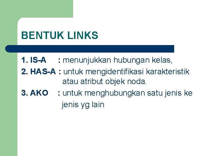 BENTUK LINKS 1. IS-A : menunjukkan hubungan kelas, 2. HAS-A : untuk mengidentifikasi karakteristik