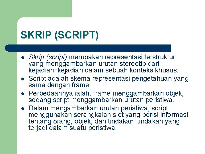 SKRIP (SCRIPT) l l Skrip (script) merupakan representasi terstruktur yang menggambarkan urutan stereotip dari