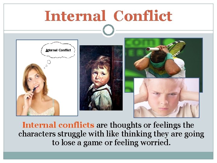 Internal Conflict Internal conflicts are thoughts or feelings the characters struggle with like thinking