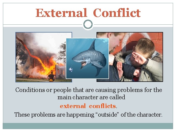 External Conflict Conditions or people that are causing problems for the main character are
